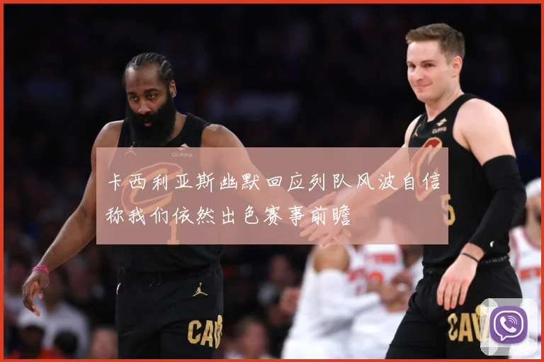 卡西利亚斯幽默回应列队风波自信称我们依然出色赛事前瞻
