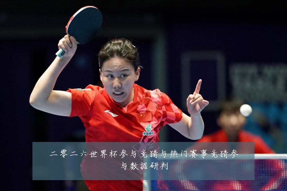 二零二六世界杯参与竞猜与热门赛事竞猜参与数据研判